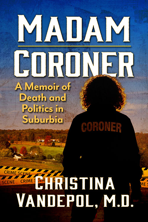 Book Cover with title Madam Coroner, Author Christina VandePol, M.D. Image of a woman looking over a rural landscape from behind crime scene tape